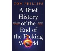 A Brief History of the End of the F*cking World : The hilarious and fascinating new book from the international bestselling author of HUMANS