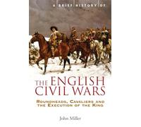 A Brief History of the English Civil Wars: Roundheads, Cavaliers and the Execution of the King (Brief Histories)