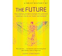 A Brief History of the Future; How Visionary Thinkers Changed the World and Tomorrow's Trends Are 'Made' and Marketed