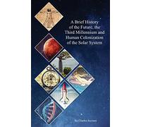 A Brief History of the Future, the Third Millennium and Human Colonization of the Solar System: The Terraforming of Mars and Venus: Volume 1 (HHcSS)