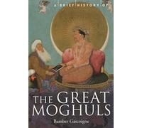 A Brief History of the Great Moghuls (Brief Histories): India's Most Flamboyant Rulers