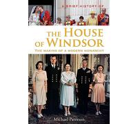 A Brief History of the House of Windsor: The Making of a Modern Monarchy (Brief Histories)