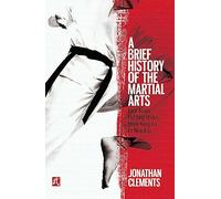 A Brief History of the Martial Arts: East Asian Fighting Styles, from Kung Fu to Ninjutsu (Brief Histories)