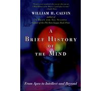 A Brief History of the Mind: From Apes to Intellect and Beyond by William H. ...