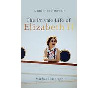 A Brief History of the Private Life of Elizabeth II, Updated Edition (Brief Histories)