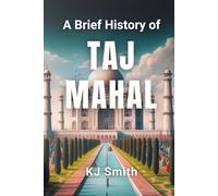 A Brief History of the Taj Mahal (A Brief History of - Wonders of the World & Iconic Landmarks Edition)