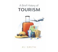 A Brief History of Tourism (A Brief History of - Professions & Industries Edition)