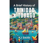 A Brief History of Trinidad & Tobago (A Brief History - Around the World Edition)