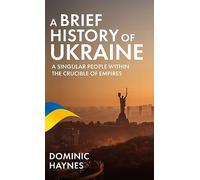 A Brief History of Ukraine: A Singular People Within the Crucible of Empires