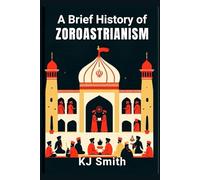 A Brief History of Zoroastrianism (A Brief History - Religion Edition)