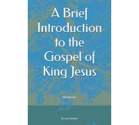 A Brief Introduction to the Gospel of King Jesus: - Workbook -