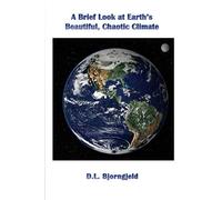 A Brief Look at Earth's Beautiful, Chaotic Climate: A voice against the preposterous notion of Man-Made Global Warming and the dangerous "remedies" proposed.