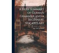 A Brief Summary of German Grammar and a Beginners' Vocabulary