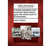 A Briefe Exposition with Practicall Observations Upon the Whole Book of Ecclesiastes.