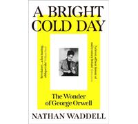 A Bright Cold Day : The Wonder of George Orwell