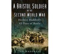 A Bristol Soldier in the Second Wor: Hebert Haddrell's 43 Days of Battle