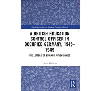A British Education Control Officer in Occupied Germany, 1945-1949 : The Letters of Edward Aitken-Davies