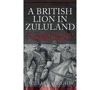 A British Lion in Zululand: Sir Garnet Wolseley in South Africa