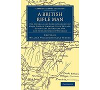 A British Rifle Man: The Journals And Correspondence Of Major George Simmons, Rifle Brigade, During The Peninsular War And The Campaign Of Waterloo ... Collection - Naval and Military History)
