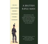 A British Rifle Man: The Journals and Correspondence of Major George Simmons, Rifle Brigade during the Peninsular War and the Campaign of Waterloo