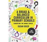 A Broad and Balanced Curriculum in Primary Schools: Educating the whole child (Exploring the Primary Curriculum)
