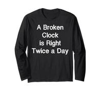 A Broken Clock is Right Twice a Day Long Sleeve T-Shirt