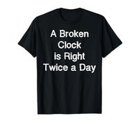 A Broken Clock is Right Twice a Day T-Shirt