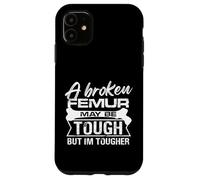 A broken femur may be tough but Im tougher Design Case for iPhone 11