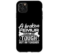 A broken femur may be tough but Im tougher Design Case for iPhone 11 Pro Max