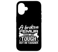 A broken femur may be tough but Im tougher Design Case for iPhone 16