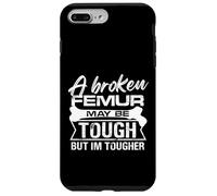A broken femur may be tough but Im tougher Design Case for iPhone 7 Plus/8 Plus