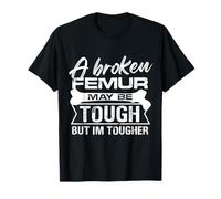 A broken femur may be tough but Im tougher Design T-Shirt