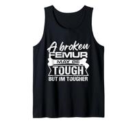 A broken femur may be tough but Im tougher Design Tank Top