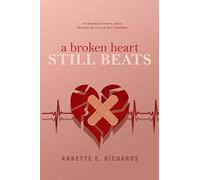 A Broken Heart Still Beats: A Collection of Poetry About Heartbreak, Love & Raw Emotions