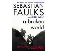A Broken World: Letters, Diaries and Memories of the Great War