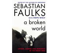 A Broken World : Letters, Diaries and Memories of the Great War