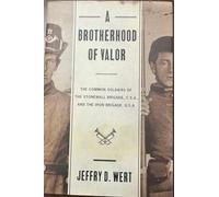 A Brotherhood of Valor: The Common Soldiers of the Stonewall Brigade, C.S.A., and the Iron Brigade, U.S.A