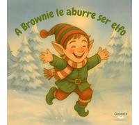 A Brownie le aburre ser elfo: El elfo más divertido del Polo Norte descubre la magia de ser uno mismo