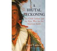 A Brutal Reckoning : The Creek Indians and the Epic War for the American South