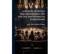 A Budget of Notes and Memoranda On the Life and Works of Shakespeare