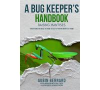 A Bug Keeper's Handbook - Raising Mantises: The Complete Guide to Keeping, Feeding and Breeding Praying Mantises at Home