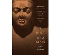 Bull of a Man: Images of Masculinity, Sex, and the Body in Indian Buddhism