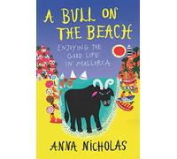 A Bull on the Beach (Anna Nicholas Mallorca Travel Series Book 5): Enjoying The Good Life in Mallorca