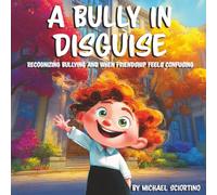 A Bully In Disguise: Recognizing Bullying and When Friendship Feels Confusing