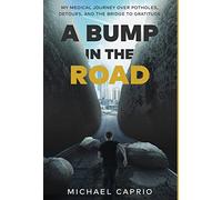 A Bump in the Road: My Medical Journey over Potholes, Detours and the Bridge to Gratitude