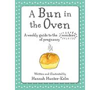 A Bun in the Oven: A weekly guide to the wonders of pregnancy