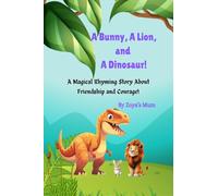 A Bunny, A Lion and A Dinosaur!: A Magical Rhyming Story About Friendship and Courage!