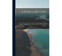 A Burglar's Life; or, The Stirring Adventures of the Great English Burglar Mark Jeffrey; a Thrilling History of the Dark Days of Convictism in Australia