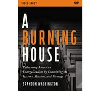 A Burning House Video Study: Redeeming American Evangelicalism by Examining Its History, Mission, and Message