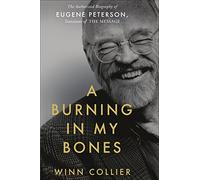 A Burning in My Bones : The Authorized Biography of Eugene Peterson, Translator of The Message